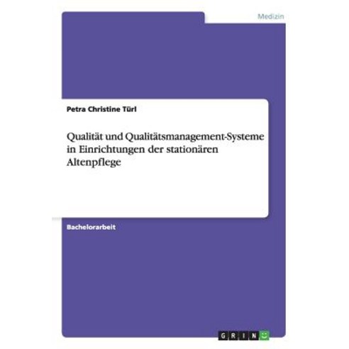 Qualitat Und Qualitatsmanagement-Systeme in Einrichtungen Der Stationaren Altenpflege, Grin Verlag Gmbh
