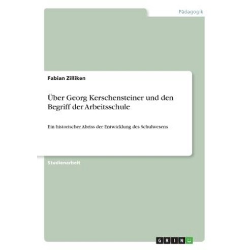 Uber Georg Kerschensteiner Und Den Begriff Der Arbeitsschule, Grin Publishing