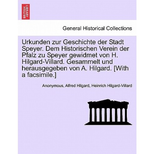 Urkunden Zur Geschichte Der Stadt Speyer. Dem Historischen Verein Der Pfalz Zu Speyer Gewidmet Von H. ..., British Library, Historical Print Editions
