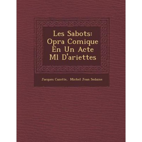Les Sabots: Op Ra Comique En Un Acte M L D''Ariettes, Saraswati Press