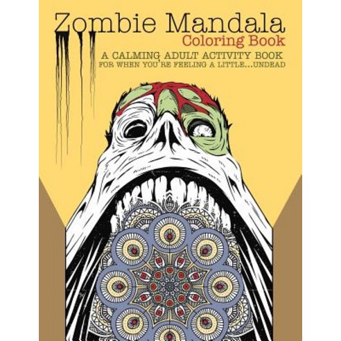 Zombie Mandala Coloring Book: A Calming Adult Activity Book for When You''re Feeling a Little...Undead ..., Createspace Independent Publishing Platform