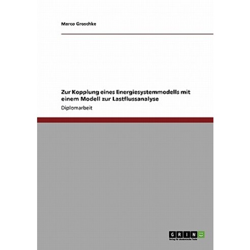 Zur Kopplung Eines Energiesystemmodells Mit Einem Modell Zur Lastflussanalyse, Grin Verlag Gmbh