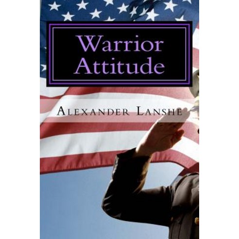 Warrior Attitude: 21 Ways to Think & ACT Like a Warrior That Will Transform Your Outlook on Life, Createspace Independent Publishing Platform