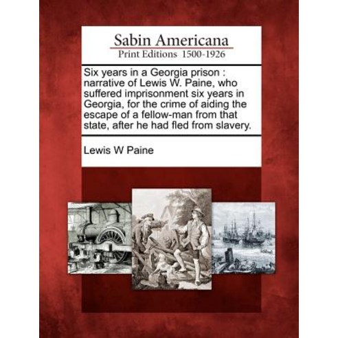 Six Years in a Georgia Prison: Narrative of Lewis W. Paine Who Suffered Imprisonment Six Years in Geo..., Gale, Sabin Americana