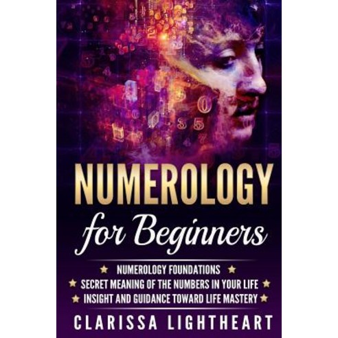 Numerology for Beginners: Numerology Foundations - Secret Meaning of the Numbers in Your Life - Insigh..., Createspace Independent Publishing Platform