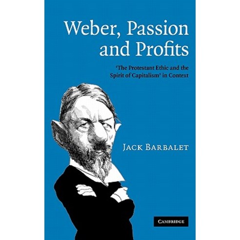 Weber Passion and Profits: The Protestant Ethic and the Spirit of Capitalism in Context, Cambridge University Press