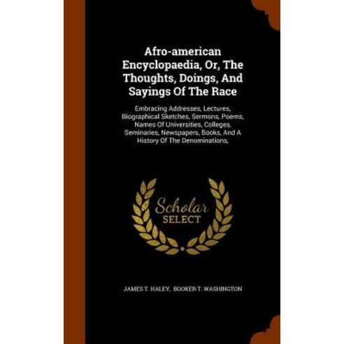 Afro-American Encyclopaedia Or the Thoughts Doings and Sayings of the Race: Embracing Addresses L..., Arkose Press