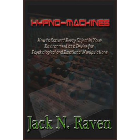 Hypno Machines - How to Convert Every Object in Your Environment as a Device for Psychological and Emo..., Createspace Independent Publishing Platform