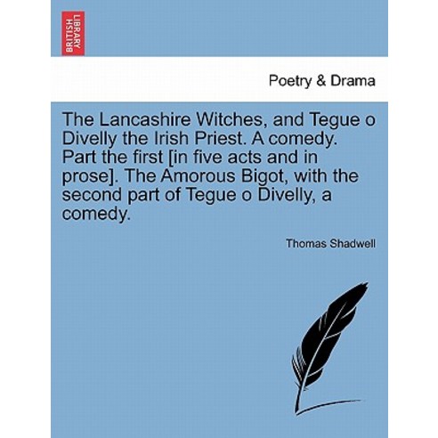 The Lancashire Witches and Tegue O Divelly the Irish Priest. a Comedy. Part the First [In Five Acts a..., British Library, Historical Print Editions