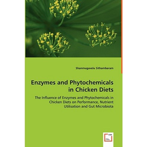 Enzymes and Phytochemicals in Chicken Diets - The Influence of Enzymes and Phytochemicals in Chicken D..., VDM Verlag Dr. Mueller E.K.