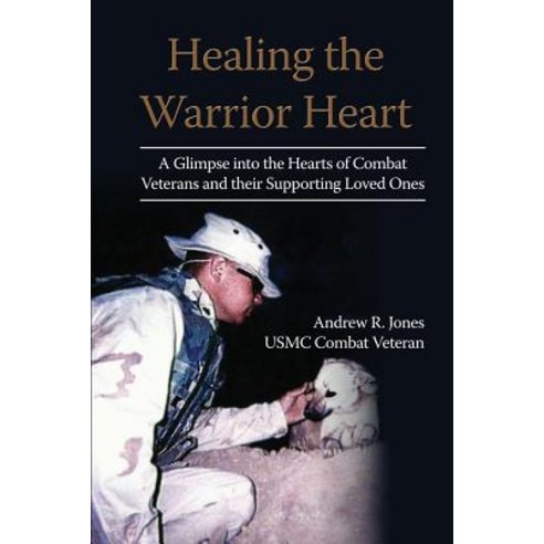 Healing the Warrior Heart: A Glimpse Into the Hearts of Combat Veterans and Their Supporing Loved Ones, Createspace Independent Publishing Platform