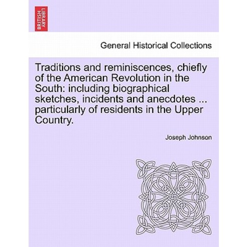Traditions and Reminiscences Chiefly of the American Revolution in the South: Including Biographical ..., British Library, Historical Print Editions