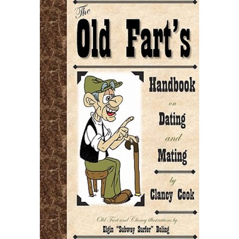 Old Fart''s Handbook on Dating and Mating: Relationship and Dating Guide. a Humorous Look at Finding th..., Createspace
