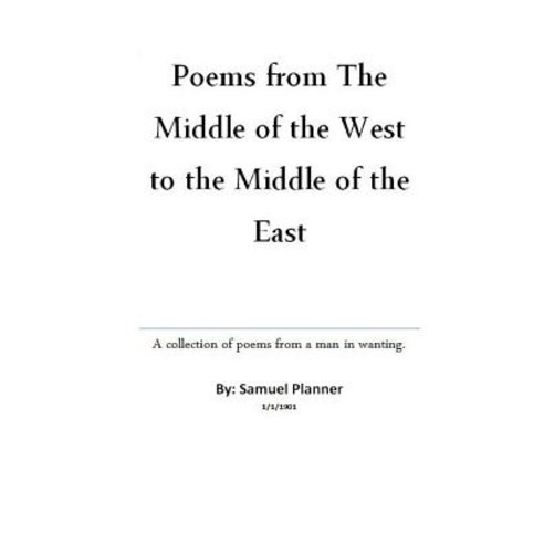Poems from the Middle of the West to the Middle of the East: Poems for an Arab Middle East from a Lost..., Createspace Independent Publishing Platform