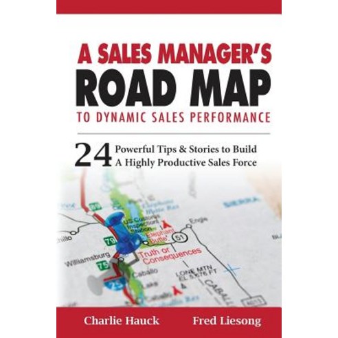 A Sales Manager''s Road Map to Dynamic Sales Performance: 24 Powerful Tips and Stories to Build a Highl..., Createspace Independent Publishing Platform
