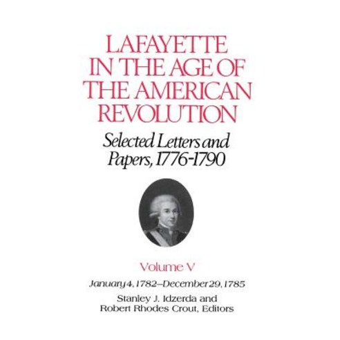 Lafayette in the Age of the American Revolution--Selected Letters and Papers 1776-1790: January 4 17..., Cornell University Press