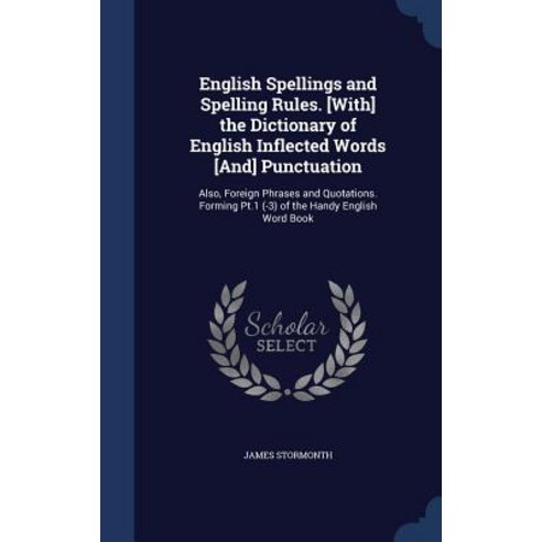 English Spellings and Spelling Rules. [With] the Dictionary of English Inflected Words [And] Punctuati..., Sagwan Press