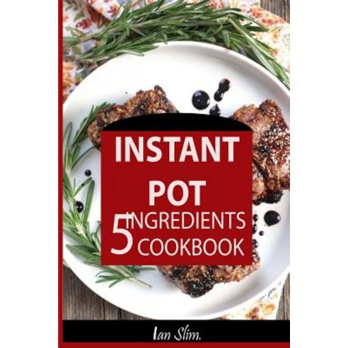 Instant Pot 5 Ingredients Cookbook: Fast Made Faster: Cheap Made Cheaper: Instant Pot for Two: Easy Re..., Createspace Independent Publishing Platform
