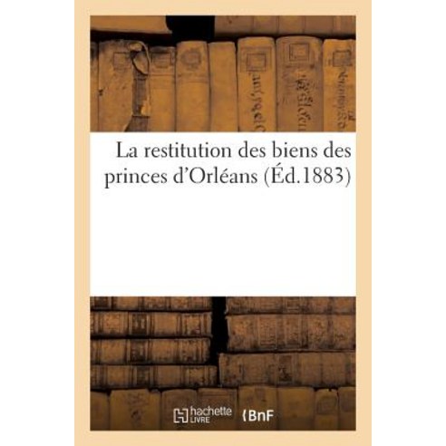 La Restitution Des Biens Des Princes D''Orleans, Hachette Livre Bnf