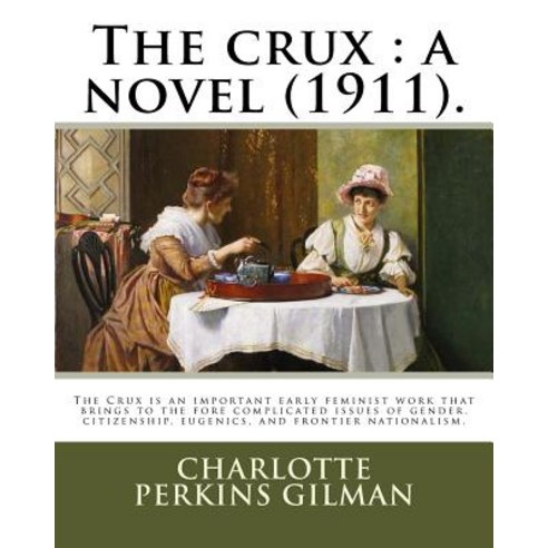 The Crux: A Novel (1911). By: Charlotte Perkins Gilman: The Crux Is an Important Early Feminist Work T..., Createspace Independent Publishing Platform