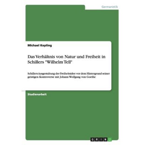Das Verhaltnis Von Natur Und Freiheit in Schillers "Wilhelm Tell", Grin Publishing