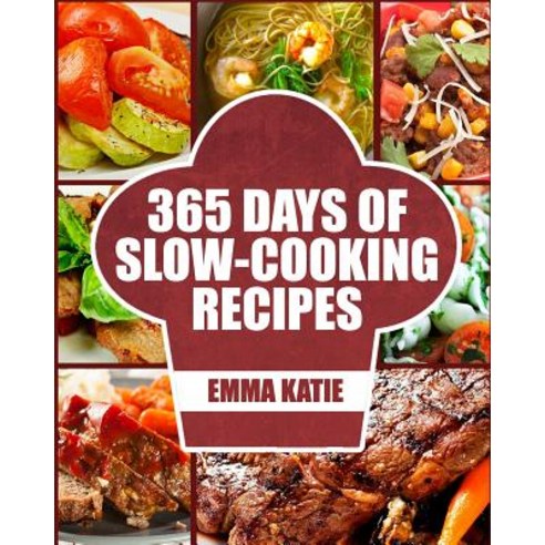 Slow Cooker: 365 Days of Slow Cooking Recipes (Slow Cooker Slow Cooker Cookbook Slow Cooker Recipes ..., Createspace Independent Publishing Platform