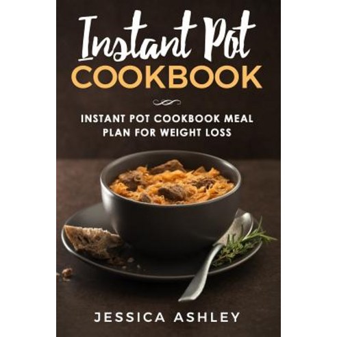 Instant Pot Cookbook: 30 Day Meal Plan for Weight Loss: 115 Delicious Recipes for Your Instant Pot Sui..., Createspace Independent Publishing Platform
