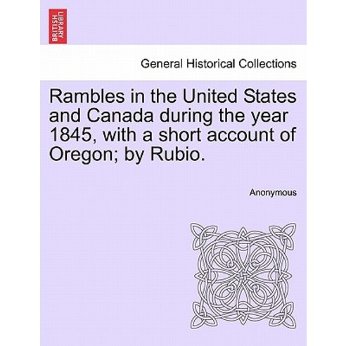 Rambles in the United States and Canada During the Year 1845 with a Short Account of Oregon; By Rubio..., British Library, Historical Print Editions