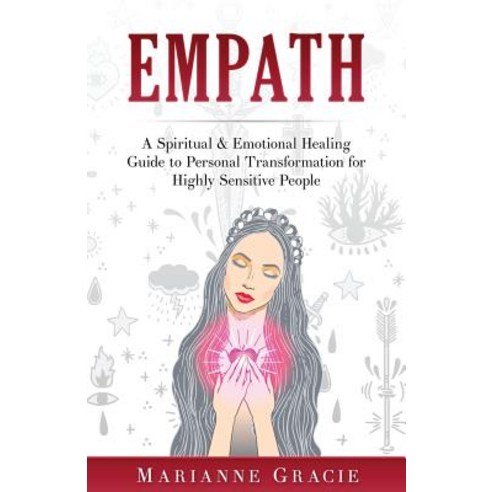 Empath: A Spiritual & Emotional Healing Guide to Personal Transformation for Highly Sensitive People ..., Createspace Independent Publishing Platform