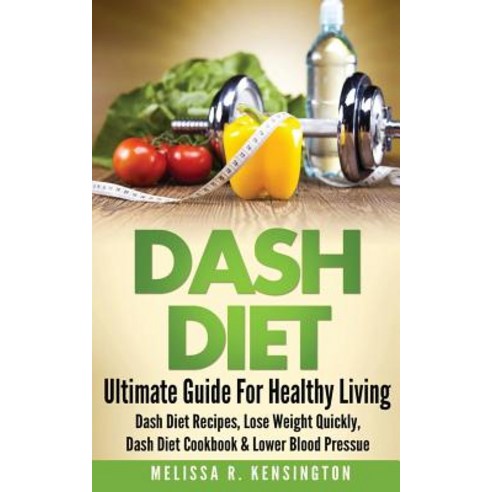 Dash Diet: Ultimate Guide for Healthy Living - Dash Diet Recipes Lose Weight Quickly Dash Diet Cookb..., Createspace Independent Publishing Platform