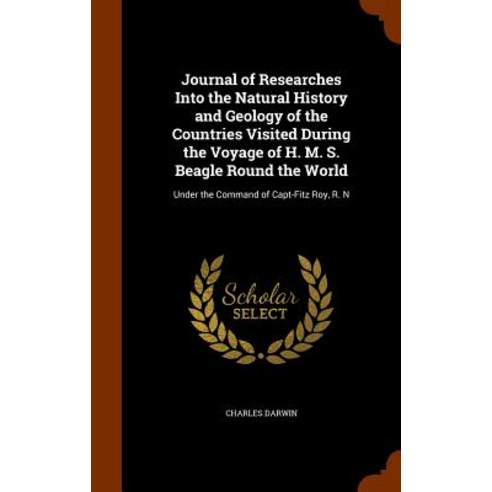 Journal of Researches Into the Natural History and Geology of the Countries Visited During the Voyage ..., Arkose Press