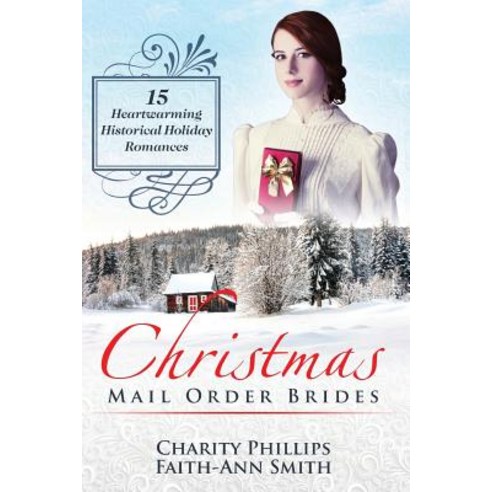 Christmas Mail Order Brides: 15 Heartwarming Historical Holiday Romances (Clean and Wholesome Inspirat..., Createspace Independent Publishing Platform