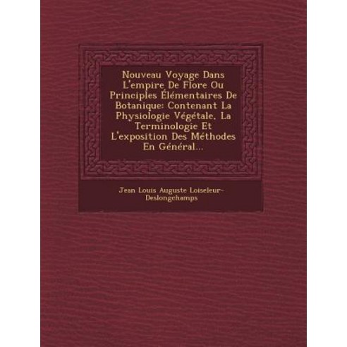 Nouveau Voyage Dans L''Empire de Flore Ou Principles Elementaires de Botanique: Contenant La Physiologi..., Saraswati Press