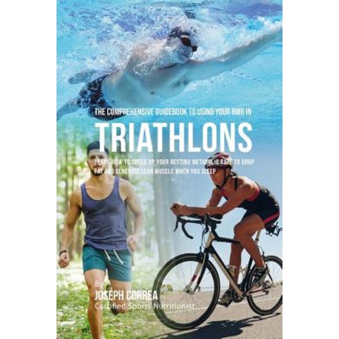 The Comprehensive Guidebook to Using Your Rmr in Triathlons: Learn How to Speed Up Your Resting Metabo..., Createspace Independent Publishing Platform