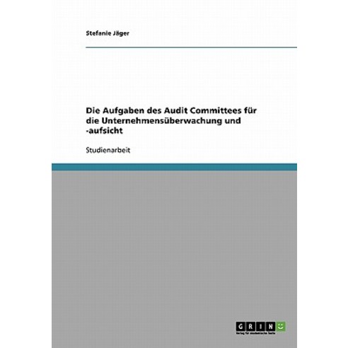 Die Aufgaben Des Audit Committees Fur Die Unternehmensuberwachung Und -Aufsicht, Grin Publishing