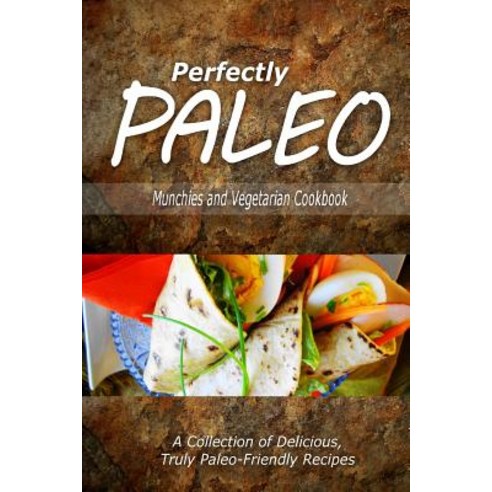 Perfectly Paleo - Munchies and Vegetarian Cookbook: Indulgent Paleo Cooking for the Modern Caveman Pa..., Createspace Independent Publishing Platform