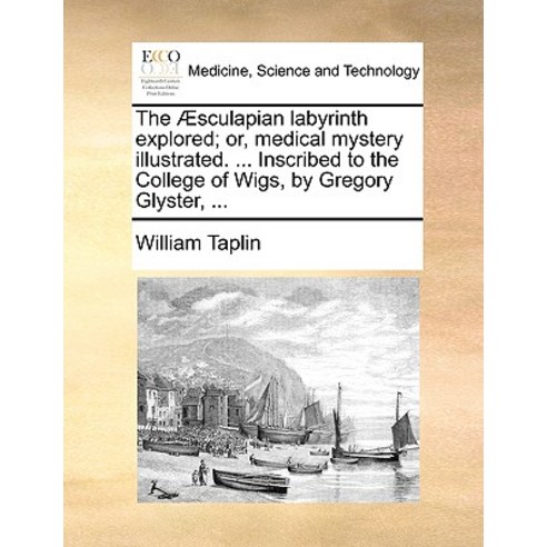 The Sculapian Labyrinth Explored; Or Medical Mystery Illustrated. ... Inscribed to the College of Wig..., Gale Ecco, Print Editions