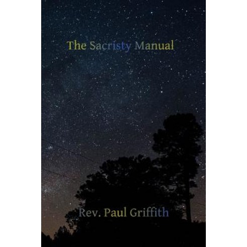 The Sacristy Manual: Containing the Portions of the Roman Ritual Most Often Used in Parish Functions, Createspace Independent Publishing Platform