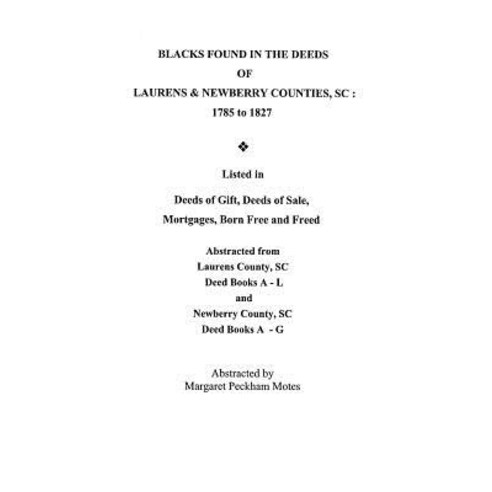 Blacks Found in the Deeds of Laurens & Newberry Counties South Carolina: 1785-1827. Listed in Deeds o..., Clearfield