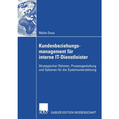 Kundenbeziehungsmanagement Fur Interne It-Dienstleister: Strategischer Rahmen Prozessgestaltung Und O..., Deutscher Universitatsverlag