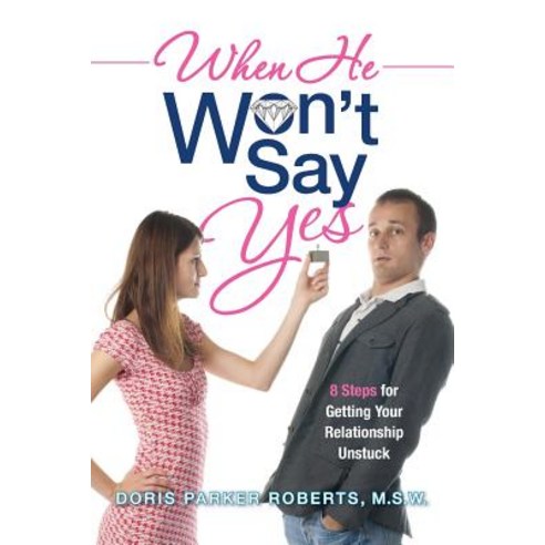 When He Won''t Say Yes: A Workbook for Women in "Stalled" Relationships Who Want to Move on to Marriage..., Createspace Independent Publishing Platform