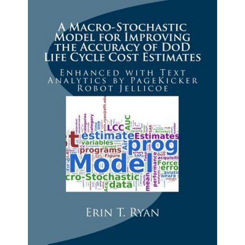 A Macro-Stochastic Model for Improving the Accuracy of Dod Life Cycle Cost Estimates: Enhanced with Te..., Createspace Independent Publishing Platform
