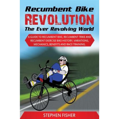 Recumbent Bike Revolution- The Ever Revolving World. a Guide to Recumbent Bike Recumbent Trike and Re..., Devine Publishing Worldwide