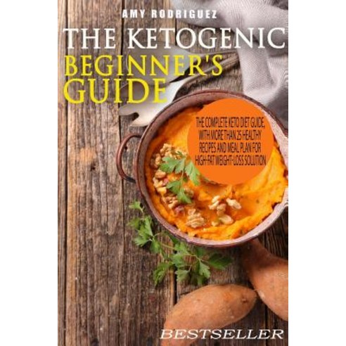 The Ketogenic Beginner''s Guide: The Complete Keto Diet Guide with More Than 25 Healthy Recipes and Me..., Createspace Independent Publishing Platform