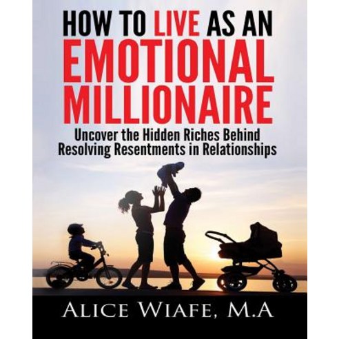 How to Live as an Emotional Millionaire: Uncover the Hidden Riches Behind Resolving Resentments in Rel..., Emotional Millionaire Series