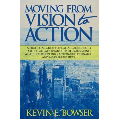 Moving from Vision to Action: A Practical Guide for Local Churches to Take the All-Important Step of T..., Leadership Voices, LLC
