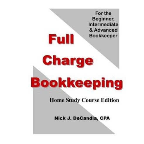 Full Charge Bookkeeping Home Study Course Edition: For the Beginner Intermediate & Advanced Bookkeep..., Createspace Independent Publishing Platform