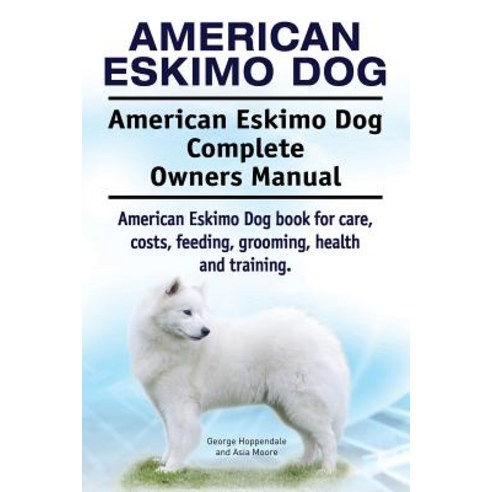 American Eskimo Dog. American Eskimo Dog Complete Owners Manual. American Eskimo Dog Book for Care Co..., Imb Publishing Americal Eskimo Dog