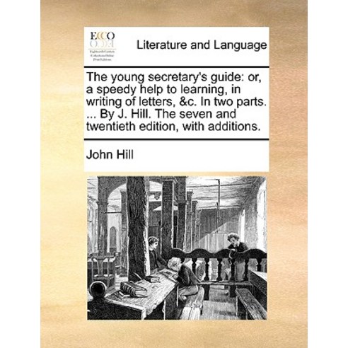 The Young Secretary''s Guide: Or a Speedy Help to Learning in Writing of Letters &C. in Two Parts. ...., Gale Ecco, Print Editions