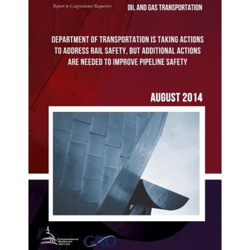 Oil and Gas Transportation Department of Transportation Is Taking Actions to Address Rail Safety But ..., Createspace Independent Publishing Platform